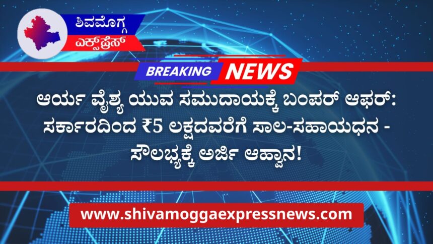 ಆರ್ಯ ವೈಶ್ಯ ಯುವ ಸಮುದಾಯಕ್ಕೆ ಬಂಪರ್ ಆಫರ್: ಸರ್ಕಾರದಿಂದ ₹5 ಲಕ್ಷದವರೆಗೆ ಸಾಲ-ಸಹಾಯಧನ – ಸೌಲಭ್ಯಕ್ಕೆ ಅರ್ಜಿ ಆಹ್ವಾನ!