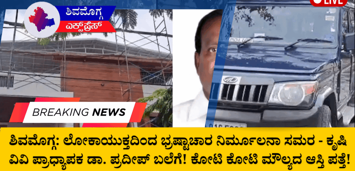 ಲೋಕಾಯುಕ್ತದಿಂದ ಭ್ರಷ್ಟಾಚಾರ ನಿರ್ಮೂಲನಾ ಸಮರ – ಕೃಷಿ ವಿವಿ ಪ್ರಾಧ್ಯಾಪಕ ಡಾ. ಪ್ರದೀಪ್ ಬಲೆಗೆ! ಕೋಟಿ ಕೋಟಿ ಮೌಲ್ಯದ ಆಸ್ತಿ ಪತ್ತೆ!* ದಾಳಿಯ ರೋಚಕತೆ ಮತ್ತು ಪತ್ತೆಯಾದ ಆಸ್ತಿಯ ವಿಸ್ತೃತ ವಿವರಗಳು ಇಲ್ಲಿವೆ!!