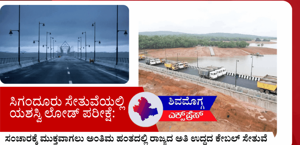 ಸಿಗಂದೂರು ಸೇತುವೆಯಲ್ಲಿ ಯಶಸ್ವಿ ಲೋಡ್ ಪರೀಕ್ಷೆ: ಸಂಚಾರಕ್ಕೆ ಮುಕ್ತವಾಗಲು ಅಂತಿಮ ಹಂತದಲ್ಲಿ ರಾಜ್ಯದ ಅತಿ ಉದ್ದದ ಕೇಬಲ್ ಸೇತುವೆ