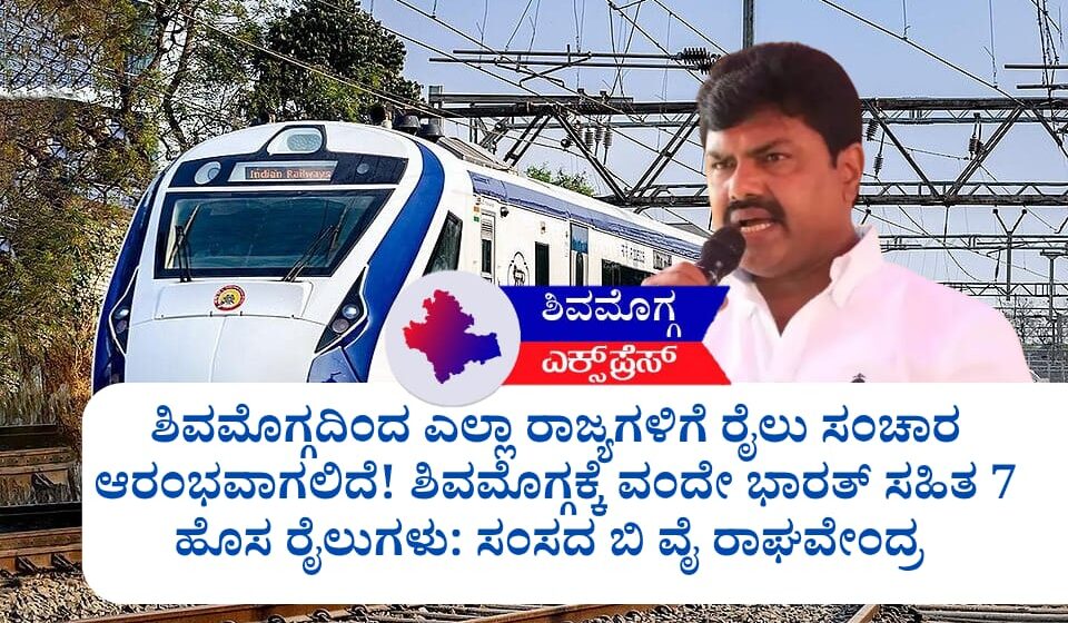 ಶಿವಮೊಗ್ಗದಿಂದ ಎಲ್ಲಾ ರಾಜ್ಯಗಳಿಗೆ ರೈಲು ಸಂಚಾರ ಆರಂಭವಾಗಲಿದೆ! ಶಿವಮೊಗ್ಗಕ್ಕೆ ವಂದೇ ಭಾರತ್ ಸಹಿತ 7 ಹೊಸ ರೈಲುಗಳು: ಸಂಸದ ಬಿ ವೈ ರಾಘವೇಂದ್ರ ಅವರಿಂದ ಬೃಹತ್ ಘೋಷಣೆ! 🚄