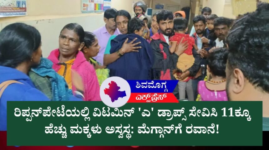 ರಿಪ್ಪನ್‌ಪೇಟೆಯಲ್ಲಿ ವಿಟಮಿನ್ ‘ಎ’ ಡ್ರಾಪ್ಸ್ ಸೇವಿಸಿ 11ಕ್ಕೂ ಹೆಚ್ಚು ಮಕ್ಕಳು ಅಸ್ವಸ್ಥ: ಮೆಗ್ಗಾನ್‌ಗೆ ರವಾನೆ! 🚨