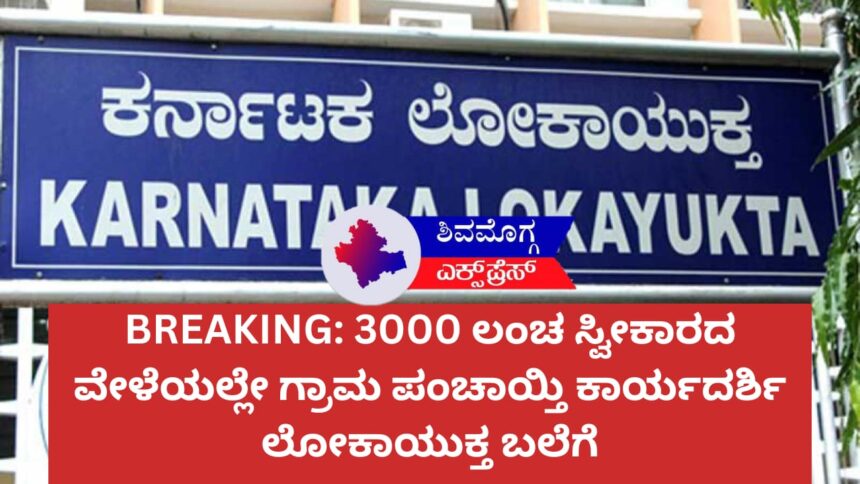 ಶಿವಮೊಗ್ಗ: ಇ-ಸ್ವತ್ತು ಮಾಡಿಕೊಡಲು ₹3,000 ಲಂಚ ಪಡೆಯುವಾಗ ಲೋಕಾಯುಕ್ತ ಬಲೆಗೆ ಬಿದ್ದ ಕಾರ್ಯದರ್ಶಿ!