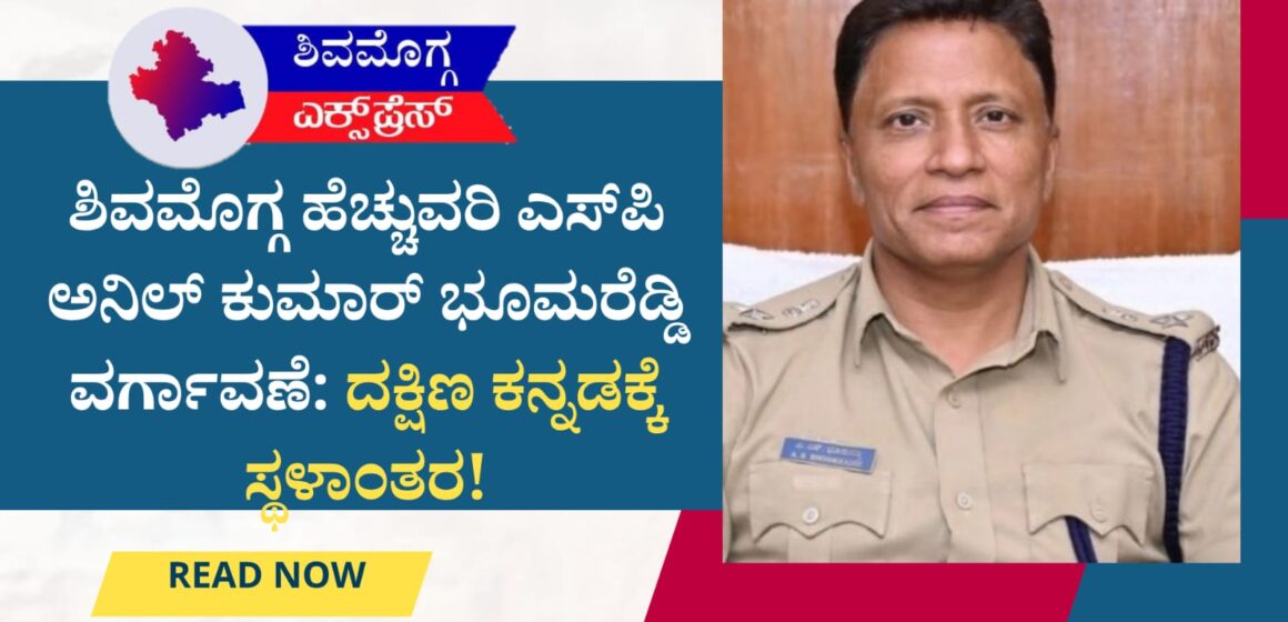 ಶಿವಮೊಗ್ಗ ಹೆಚ್ಚುವರಿ ಎಸ್‌ಪಿ ಅನಿಲ್ ಕುಮಾರ್ ಭೂಮರೆಡ್ಡಿ ವರ್ಗಾವಣೆ: ದಕ್ಷಿಣ ಕನ್ನಡಕ್ಕೆ ಸ್ಥಳಾಂತರ!