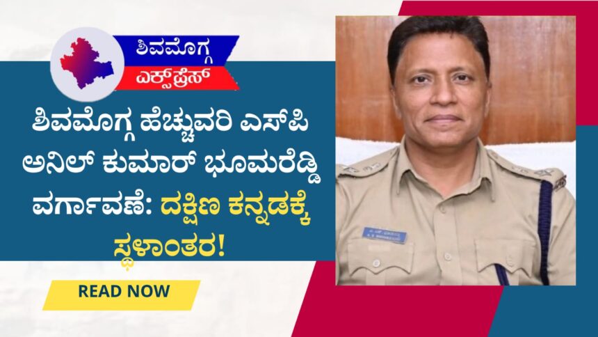 ಶಿವಮೊಗ್ಗ ಹೆಚ್ಚುವರಿ ಎಸ್‌ಪಿ ಅನಿಲ್ ಕುಮಾರ್ ಭೂಮರೆಡ್ಡಿ ವರ್ಗಾವಣೆ: ದಕ್ಷಿಣ ಕನ್ನಡಕ್ಕೆ ಸ್ಥಳಾಂತರ!