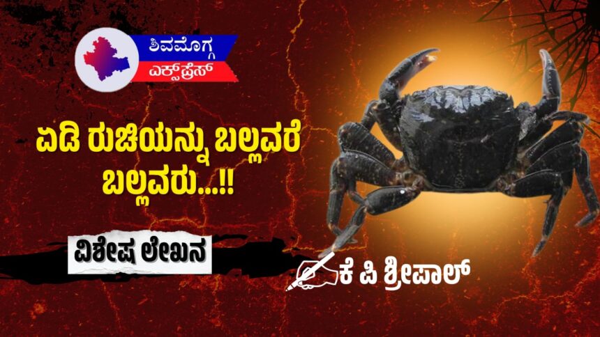 ಏಡಿ ರುಚಿಯನ್ನು ಬಲ್ಲವರೆ ಬಲ್ಲವರು…!