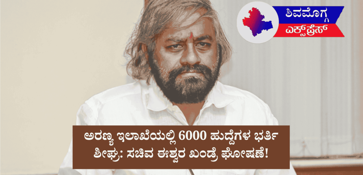ಅರಣ್ಯ ಇಲಾಖೆಯಲ್ಲಿ 6000 ಹುದ್ದೆಗಳ ಭರ್ತಿ ಶೀಘ್ರ: ಸಚಿವ ಈಶ್ವರ ಖಂಡ್ರೆ ಘೋಷಣೆ!